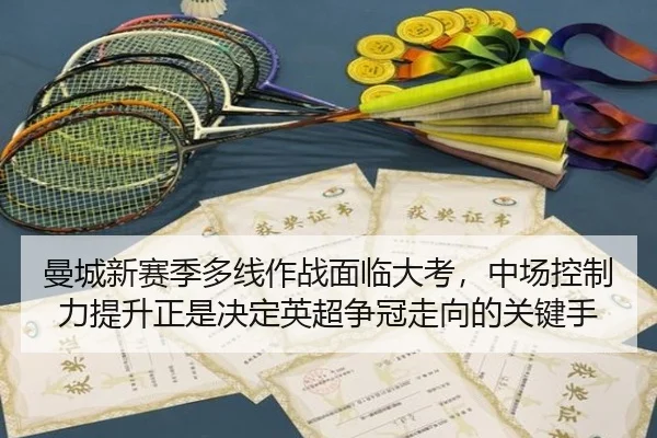 曼城新赛季多线作战面临大考，中场控制力提升正是决定英超争冠走向的关键手